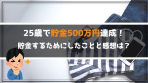 【貯金500万円達成！】25歳で貯金500万円できた理由と感想を紹介！